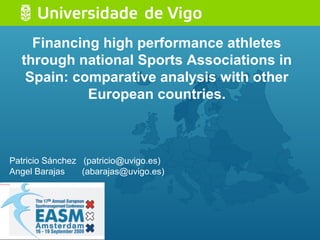 Financing high performance athletes
through national Sports Associations in
Spain: comparative analysis with other
European countries.
Patricio Sánchez (patricio@uvigo.es)
Angel Barajas (abarajas@uvigo.es)
 