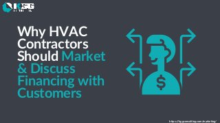 Why HVAC
Contractors
Should Market
& Discuss
Financing with
Customers
https://kggconsulting.com/marketing/
 