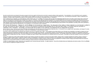 20
© 2006 Citi Global Markets Limited. Authorized and regulated by the Financial Services Authority. All rights reserved. Citi and the Umbrella Device are trademarks and service marks of Citi or its affiliates
and are used and registered throughout the world.
Any terms set forth herein are intended for discussion purposes only and are subject to the final terms as set forth in separate definitive written agreements. This presentation is not a commitment to lend, syndicate a
financing, underwrite or purchase securities, or commit capital nor does it obligate us to enter into such a commitment, nor are we acting as a fiduciary to you. By accepting this presentation, subject to applicable law or
regulation, you agree to keep confidential the existence of and proposed terms for any transaction contemplated hereby (a “Transaction”).
Prior to entering into any Transaction, you should determine, without reliance upon us or our affiliates, the economic risks and merits (and independently determine that you are able to assume these risks) as well as the
legal, tax and accounting characterizations and consequences of any such Transaction. In this regard, by accepting this presentation, you acknowledge that (a) we are not in the business of providing (and you are not
relying on us for) legal, tax or accounting advice, (b) there may be legal, tax or accounting risks associated with any Transaction, (c) you should receive (and rely on) separate and qualified legal, tax and accounting advice
and (d) you should apprise senior management in your organization as to such legal, tax and accounting advice (and any risks associated with any Transaction) and our disclaimer as to these matters. By acceptance of
these materials, you and we hereby agree that from the commencement of discussions with respect to any Transaction, and notwithstanding any other provision in this presentation, we hereby confirm that no participant in
any Transaction shall be limited from disclosing the U.S. tax treatment or U.S. tax structure of such Transaction.
IRS Circular 230 Disclosure: Citigroup Inc. and its affiliates do not provide tax or legal advice. Any discussion of tax matters in these materials (i) is not intended or written to
be used, and cannot be used or relied upon, by you for the purpose of avoiding any tax penalties and (ii) may have been written in connection with the "promotion or
marketing" of the Transaction. Accordingly, you should seek advice based on your particular circumstances from an independent tax advisor.
We are required to obtain, verify and record certain information that identifies each entity that enters into a formal business relationship with us. We will ask for your complete name, street address, and taxpayer ID number.
We may also request corporate formation documents, or other forms of identification, to verify information provided.
Any prices or levels contained herein are preliminary and indicative only and do not represent bids or offers. These indications are provided solely for your information and consideration, are subject to change at any time
without notice and are not intended as a solicitation with respect to the purchase or sale of any instrument. The information contained in this presentation may include results of analyses from a quantitative model which
represent potential future events that may or may not be realized, and is not a complete analysis of every material fact representing any product. Any estimates included herein constitute our judgment as of the date hereof
and are subject to change without any notice. We and/or our affiliates may make a market in these instruments for our customers and for our own account. Accordingly, we may have a position in any such instrument at
any time.
Although this material may contain publicly available information about Citigroup corporate bond research or economic and market analysis, Citigroup policy (i) prohibits employees from offering, directly or indirectly, a
favorable or negative research opinion or offering to change an opinion as consideration or inducement for the receipt of business or for compensation; and (ii) prohibits analysts from being compensated for specific
recommendations or views contained in research reports. So as to reduce the potential for conflicts of interest, as well as to reduce any appearance of conflicts of interest, Citigroup has enacted policies and procedures
designed to limit communications between its investment banking and research personnel to specifically prescribed circumstances.
 