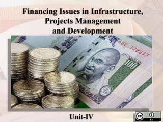 Financing Issues in Infrastructure,
Projects Management
and Development

Unit-IV

 