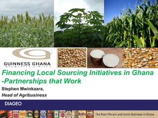 Financing Local Sourcing Initiatives in Ghana
-Partnerships that Work
Stephen Mwinkaara,
Head of Agribusiness
 