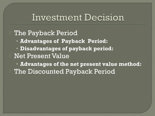    The Payback Period
    • Advantages of Payback Period:
    • Disadvantages of payback period:
   Net Present Value
    • Advantages of the net present value method:
   The Discounted Payback Period
 