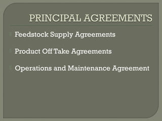    Feedstock Supply Agreements

   Product Off Take Agreements

   Operations and Maintenance Agreement
 