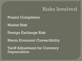    Project Completion
   Market Risk
   Foreign Exchange Risk
   Macro Economic Convertibility
   Tariff Adjustment for Currency
    Depreciation
 