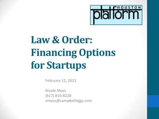 Law & Order:
Financing Options
for Startups
  February 12, 2013

  Nicole Moss
  (617) 816-8220
  nmoss@campbellriggs.com
 