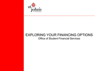 EXPLORING YOUR FINANCING OPTIONS
      Office of Student Financial Services
 