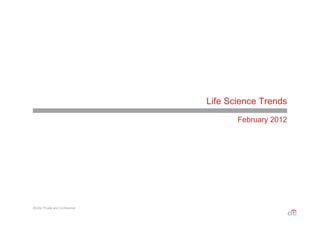 Life Science Trends
                                           February 2012




Strictly Private and Confidential
 