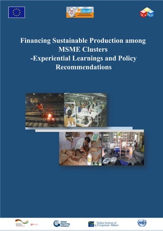 Financing Sustainable Production among
MSME Clusters
-Experiential Learnings and Policy
Recommendations
 