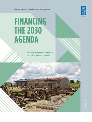 FINANCING
THE 2030
AGENDA
United Nations Development Programme
January2018
An Introductory Guidebook
for UNDP Country Offices
 
