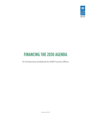 FINANCING THE 2030 AGENDA
An Introductory Guidebook for UNDP Country Offices
January 2018
 