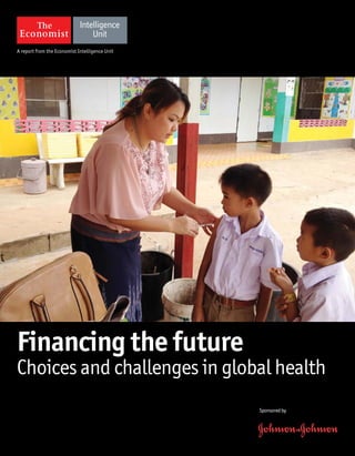 A report from the Economist Intelligence Unit
Sponsoredby
Financing the future
Choices and challenges in global health
 