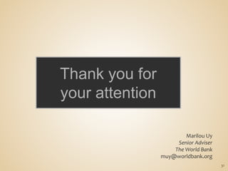 Thank you for
your attention
31
Marilou Uy
Senior Adviser
The World Bank
muy@worldbank.org
 