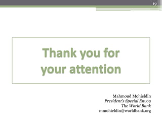 19
Mahmoud Mohieldin
President’s Special Envoy
The World Bank
mmohieldin@worldbank.org
 