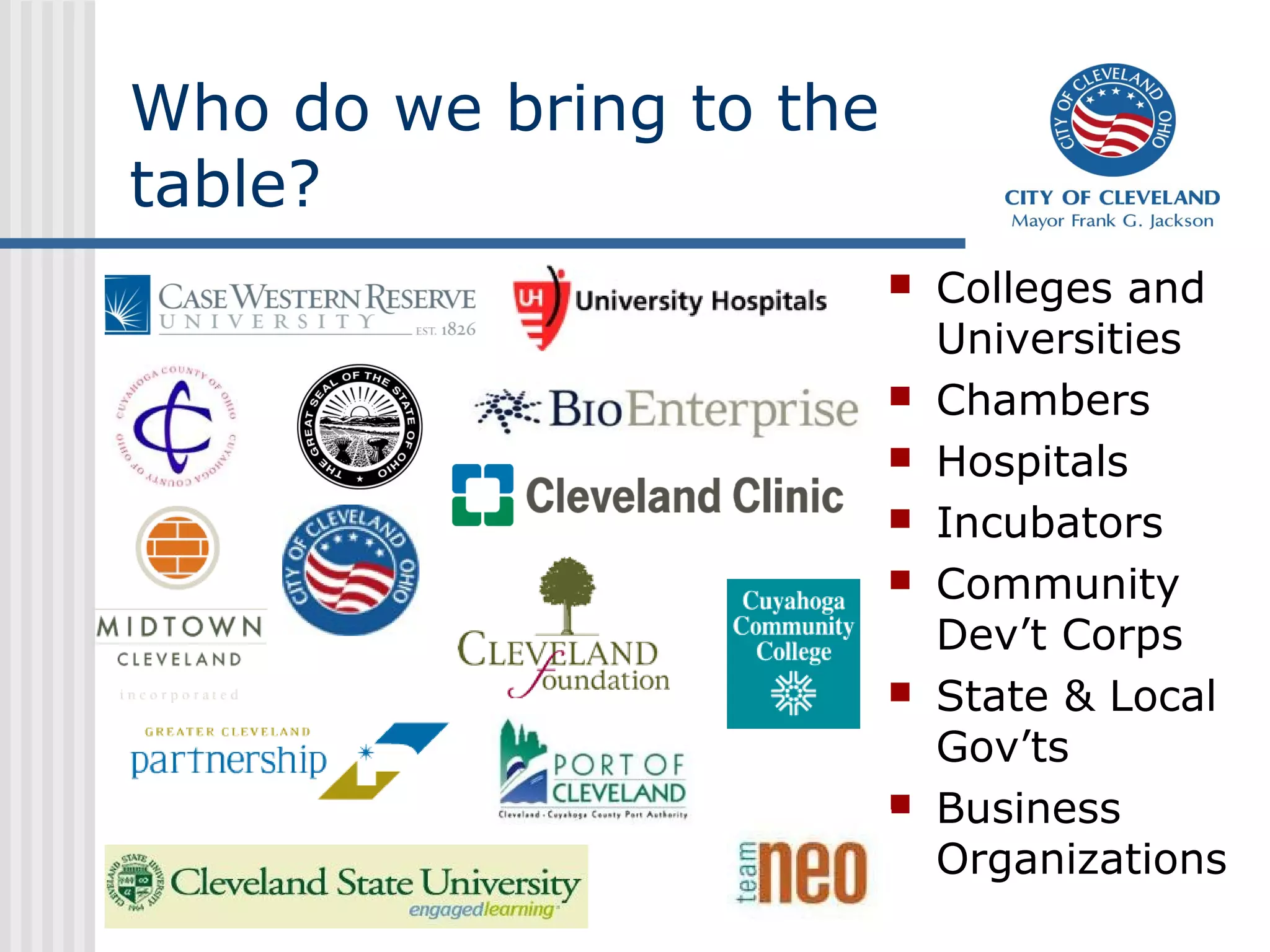 Who do we bring to the
table?
 Colleges and
Universities
 Chambers
 Hospitals
 Incubators
 Community
Dev’t Corps
 State & Local
Gov’ts
 Business
Organizations
 