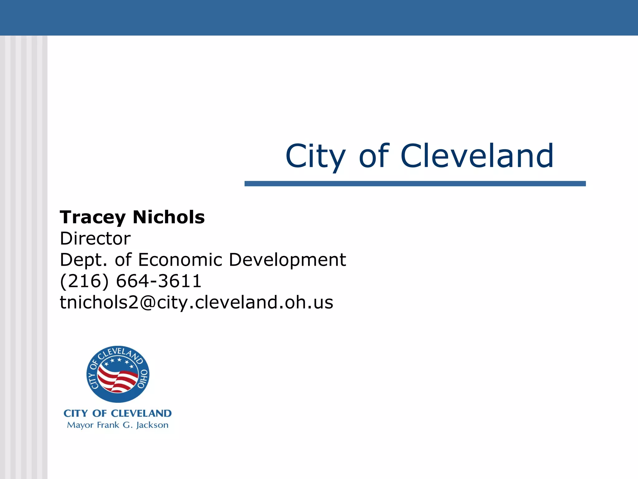 City of Cleveland
Tracey Nichols
Director
Dept. of Economic Development
(216) 664-3611
tnichols2@city.cleveland.oh.us
 