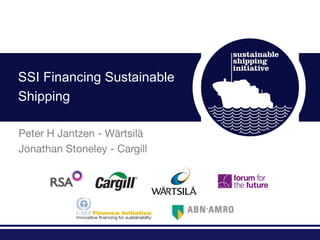 SSI Financing Sustainable
Shipping

Peter H Jantzen - Wärtsilä
Jonathan Stoneley - Cargill
 