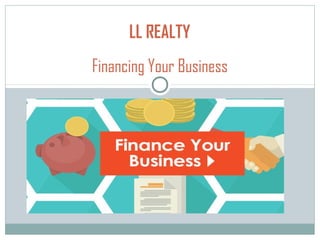 LL REALTY
Financing Your Business
 