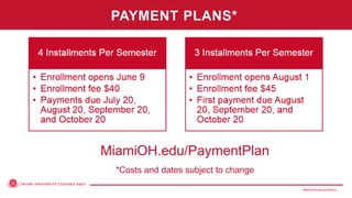 MiamiOH.edu/publicivy
*Costs and dates subject to change
MiamiOH.edu/PaymentPlan
PAYMENT PLANS*
 