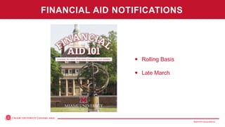 MiamiOH.edu/publicivy
 Rolling Basis
 Late March
FINANCIAL AID NOTIFICATIONS
 