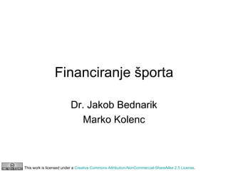 Financiranje športa Dr. Jakob Bednarik Marko Kolenc 