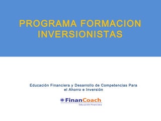 Educación Financiera y Desarrollo de Competencias Para
el Ahorro e Inversión
PROGRAMA FORMACION
INVERSIONISTAS
 