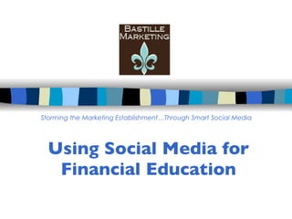 Using Social Media for Financial Education Storming the Marketing Establishment…Through Smart Social Media 