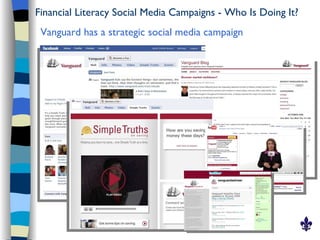 Financial Literacy Social Media Campaigns - Who Is Doing It? <ul><li>Vanguard has a strategic social media campaign </li><...