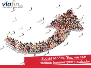 Social Media. Yes, we can!
Stefaan lammertyn@pixular.be
 