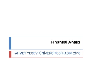 Finansal Analiz
AHMET YESEVİ ÜNİVERSİTESİ KASIM 2016
 