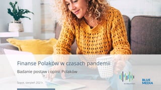 Finanse Polaków w czasach pandemii
Badanie postaw i opinii Polaków
Sopot, sierpień 2021r.
 