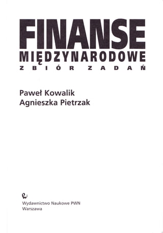FINANSE
MTEDZYTUARoDoWE
zBlóRzADAŃ

Paweł Kowalik
Agnieszka Pietrzak

ęł
Wydawnictwo Naukowe PWN
Warszawa

 