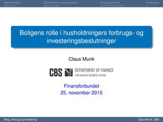 Appetitvækker Middelværdi-varians analyse Livscyklusmodel Konklusion
Boligens rolle i husholdningers forbrugs- og
investeringsbeslutninger
Claus Munk
Finansforbundet
25. november 2015
Bolig, forbrug og investering Claus Munk, CBS
 