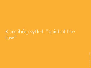 Kom ihåg syftet: ”spirit of the
law”
©TranscendentGroupSverigeAB2016
 