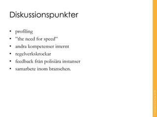 Diskussionspunkter
• profiling
• ”the need for speed”
• andra kompetenser internt
• regelverkskrockar
• feedback från polisiära instanser
• samarbete inom branschen.
©TranscendentGroupSverigeAB2016
 