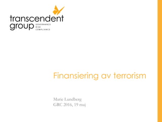 Finansiering av terrorism
Marie Lundberg
GRC 2016, 19 maj
 