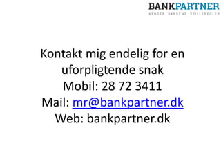 Kontakt mig endelig for en
uforpligtende snak
Mobil: 28 72 3411
Mail: mr@bankpartner.dk
Web: bankpartner.dk
 