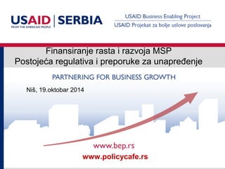 Finansiranje rasta i razvoja MSP
Postojeća regulativa i preporuke za unapređenje
Niš, 19.oktobar 2014
www.policycafe.rs
 