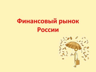 Финансовый рынок
России
 