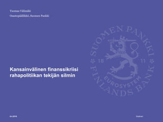 Sisäinen
Osastopäällikkö, Suomen Pankki
Kansainvälinen finanssikriisi
rahapolitiikan tekijän silmin
6.4.2016
Tuomas Välimäki
 