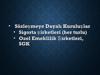 • Sözle meye Dayalı Kurulu larş şSözle meye Dayalı Kurulu larş ş
• Sigorta irketleri (her turlu)şSigorta irketleri (her turlu)ş
• Ozel Emeklilik irketleri,ŞOzel Emeklilik irketleri,Ş
SGKSGK
 