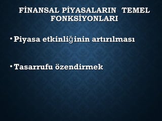 FİNANSAL PİYASALARIN TEMELFİNANSAL PİYASALARIN TEMEL
FONKSİYONLARIFONKSİYONLARI
• Piyasa etkinli inin artırılmasığPiyasa etkinli inin artırılmasığ
• Tasarrufu özendirmekTasarrufu özendirmek
 