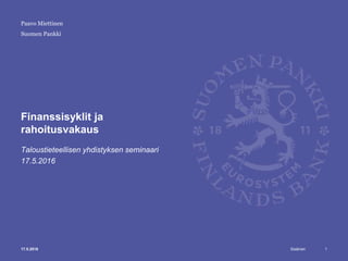 Sisäinen
Suomen Pankki
Finanssisyklit ja
rahoitusvakaus
Taloustieteellisen yhdistyksen seminaari
17.5.2016
117.5.2016
Paavo Miettinen
 