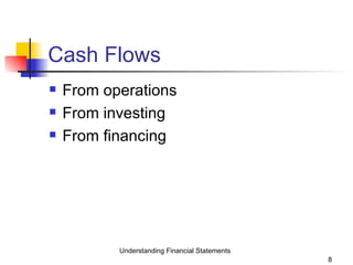 Cash Flows From operations From investing From financing  Understanding Financial Statements 