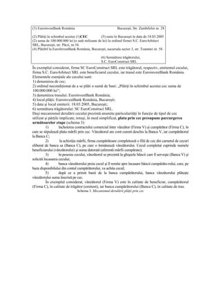 (3) EuroinvestBank România                                 Bucureşti, Str. Zambilelor nr. 28

(2) PlătiŃi în schimbul acestui (1)CEC         (5) emis în Bucureşti în data de 18.03.2005
(2) suma de 100.000.000 lei (o sută milioane de lei) la ordinul firmei S.C. EuroArhitect
SRL, Bucureşti, str. Păcii, nr.34.
(4) Plătibil la EuroInvestBank România, Bucureşti, sucursala sector 3, str. Toamnei nr. 58.

                                                (6) Semnătura trăgătorului,
                                                S.C. EuroConstruct SRL
În exemplul considerat, firma SC EuroConstruct SRL este trăgătorul, respectiv, emitentul cecului,
firma S.C. EuroArhitect SRL este beneficiarul cecului, iar trasul este EuroinvestBank România.
Elementele esenŃiale ale cecului sunt:
1) denumirea de cec;
2) ordinul necondiŃionat de a se plăti o sumă de bani: „PlătiŃi în schimbul acestui cec suma de
100.000.000 lei”;
3) denumirea trasului: EuroinvestBank România;
4) locul plăŃii: EuroinvestBank România, Bucureşti;
5) data şi locul emiterii: 18.03.2005, Bucureşti;
6) semnătura trăgătorului: SC EuroConstruct SRL.
Deşi mecanismul derulării cecului prezintă anumite particularităŃi în funcŃie de tipul de cec
utilizat şi părŃile implicate, totuşi, în mod simplificat, plata prin cec presupune parcurgerea
următoarelor etape (schema 3):
          1)       încheierea contractului comercial între vânzător (Firma V) şi cumpărător (Firma C), în
care se stipulează plata mărfii prin cec. Vânzătorul are cont curent deschis la Banca V, iar cumpărătorul
la Banca C;
          2)        la achiziŃia mărfii, firma cumpărătoare completează o filă de cec din carnetul de cecuri
eliberat de banca sa (Banca C), pe care o înmânează vânzătorului. Cecul completat cuprinde numele
beneficiarului (vânzătorului) şi suma datorată (aferentă mărfii cumpărate);
          3)       în posesia cecului, vânzătorul se prezintă la ghişeele băncii care îl serveşte (Banca V) şi
solicită încasarea cecului;
          4)       banca vânzătorului preia cecul şi îl remite spre încasare băncii cumpărăto-rului, care, pe
baza disponibilului din contul cumpărătorului, va achita cecul;
          5)       după ce a primit banii de la banca cumpărătorului, banca vânzătorului plăteşte
vânzătorului suma înscrisă pe cec.
          În exemplul considerat, vânzătorul (Firma V) este în calitate de beneficiar, cumpărătorul
(Firma C), în calitate de trăgător (emitent), iar banca cumpărătorului (Banca C), în calitate de tras.
                               Schema 3. Mecanismul derulării plăŃii prin cec
 