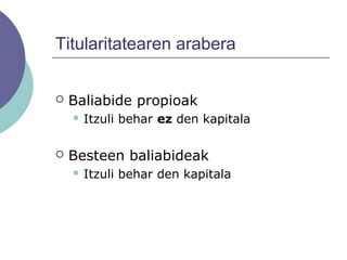 Titularitatearen arabera
 Baliabide propioak
 Itzuli behar ez den kapitala
 Besteen baliabideak
 Itzuli behar den kapitala
 