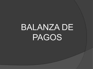 BALANZA DE
  PAGOS
 