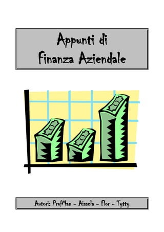 Appunti di
 Finanza Aziendale




Autori: ProfMan - Aissela - Flor - Tytty
 
