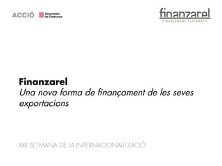 Finanzarel
Una nova forma de ﬁnançament de les seves
exportacions
XXII SETMANA DE LA INTERNACIONALITZACIÓ
15/6/15	
   Presentació	
  Corpora3va	
   1	
  
 