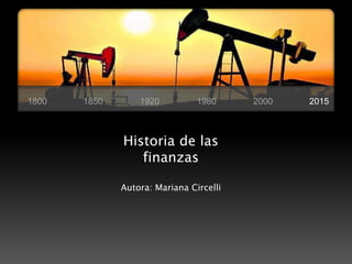 1800 1850 1920 1980 2000 2015
Historia de las
finanzas
Autora: Mariana Circelli
 