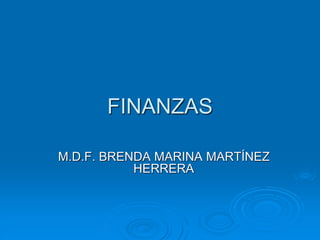 FINANZAS
M.D.F. BRENDA MARINA MARTÍNEZ
HERRERA
 